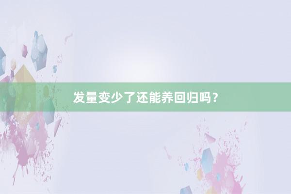 发量变少了还能养回归吗？
