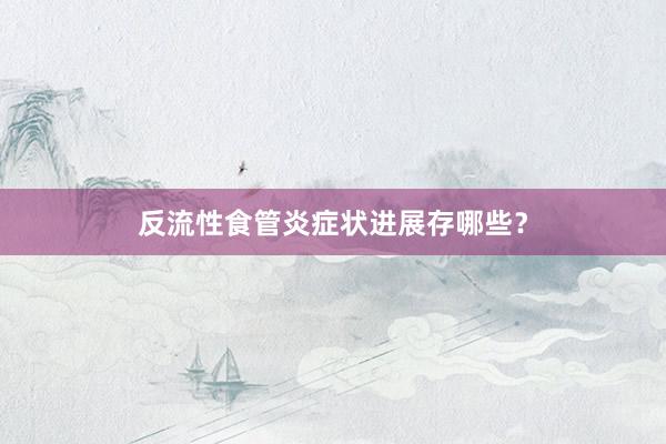 反流性食管炎症状进展存哪些？